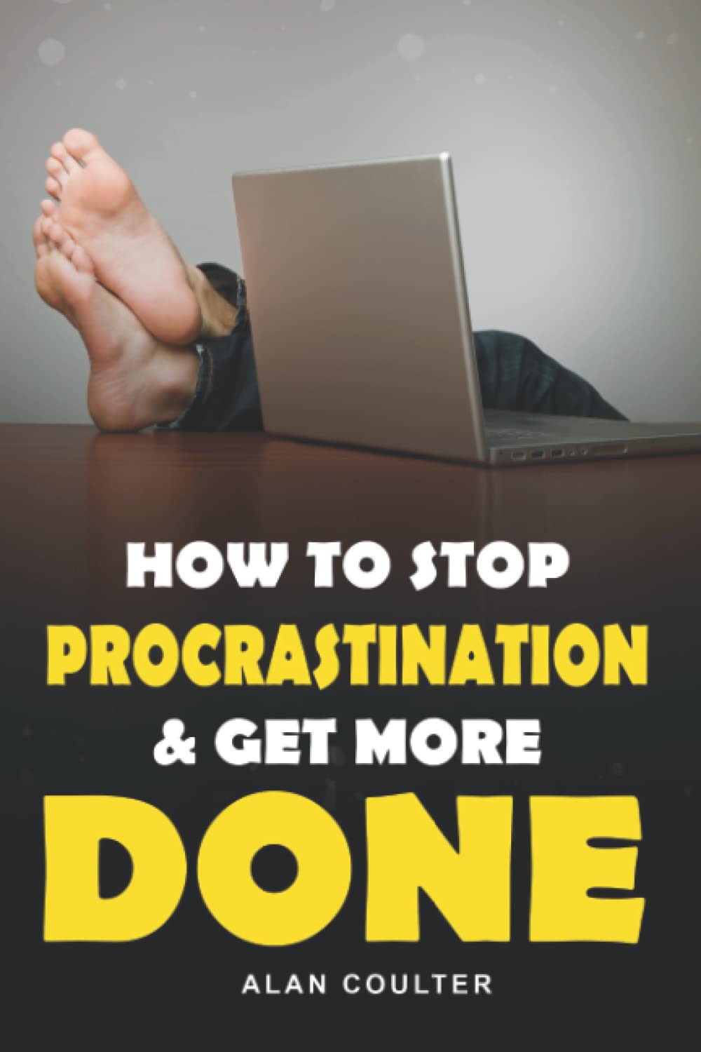 Alan Coulter - How To Stop Procrastinating and Get More Done