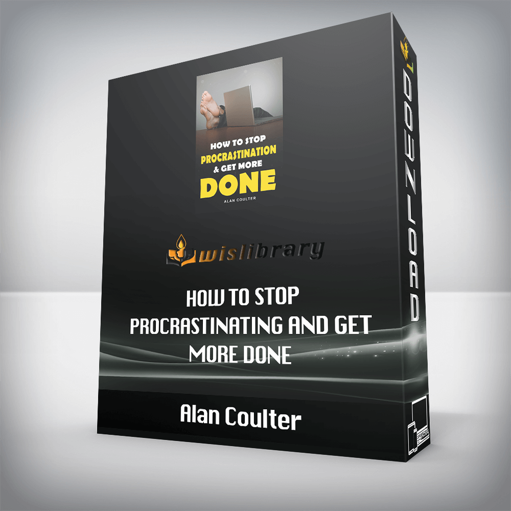 Alan Coulter - How To Stop Procrastinating and Get More Done