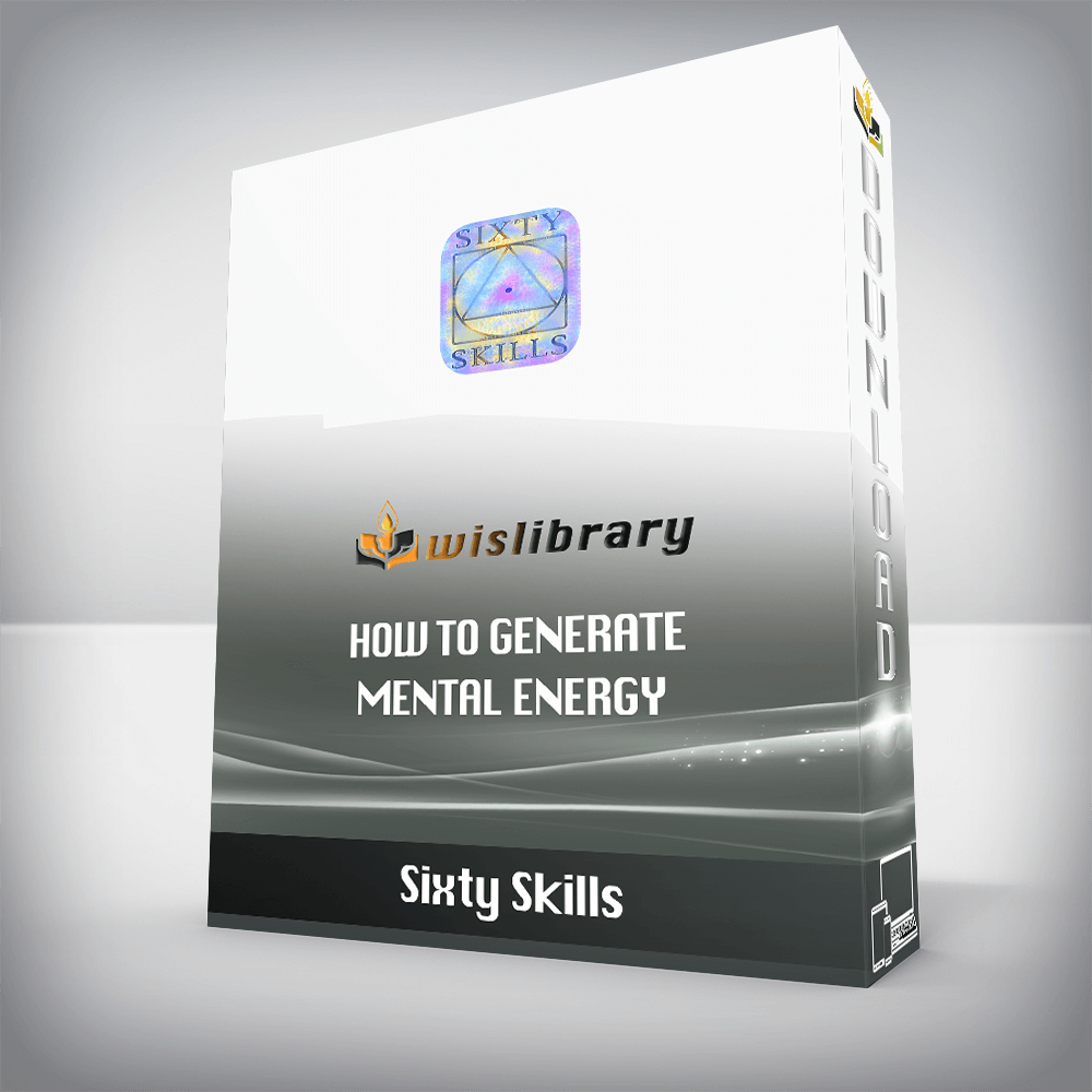 Sixty Skills - How to Generate Mental Energy