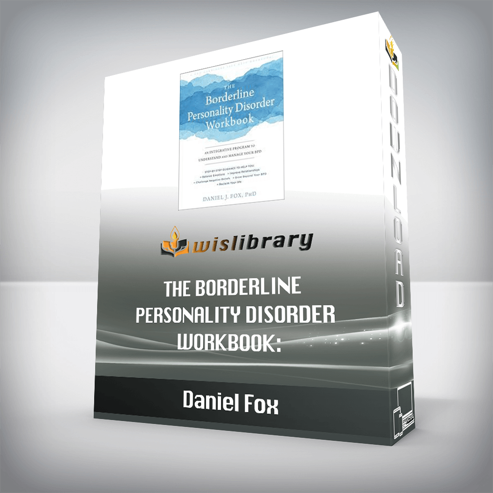 Daniel Fox - The Borderline Personality Disorder Workbook: An Integrative Program to Understand and Manage Your BPD (A New Harbinger Self-Help Workbook)