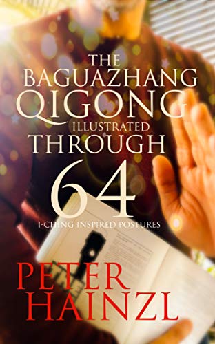 Hainzl, Peter - The Baguazhang Qigong Illustrated: through 64 I-Ching inspired Postures (The Baguazhang Art of War)