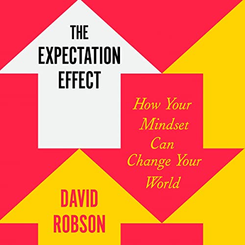 David Robson – The Expectation Effect: How Your Mindset Can Change Your World