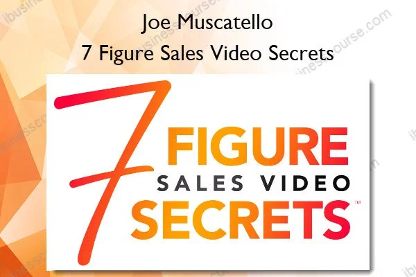 Joe Muscatello - 7 Figure Sales Video Secrets