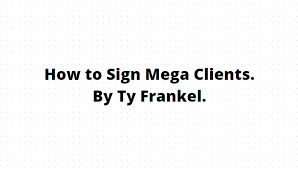 TY Frankel - How to Sign Mega Clients