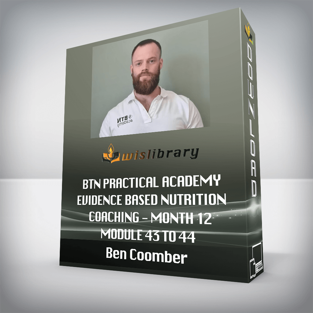 Ben Coomber - BTN Practical Academy - Evidence Based Nutrition Coaching - Month 12 Module 43 to 44