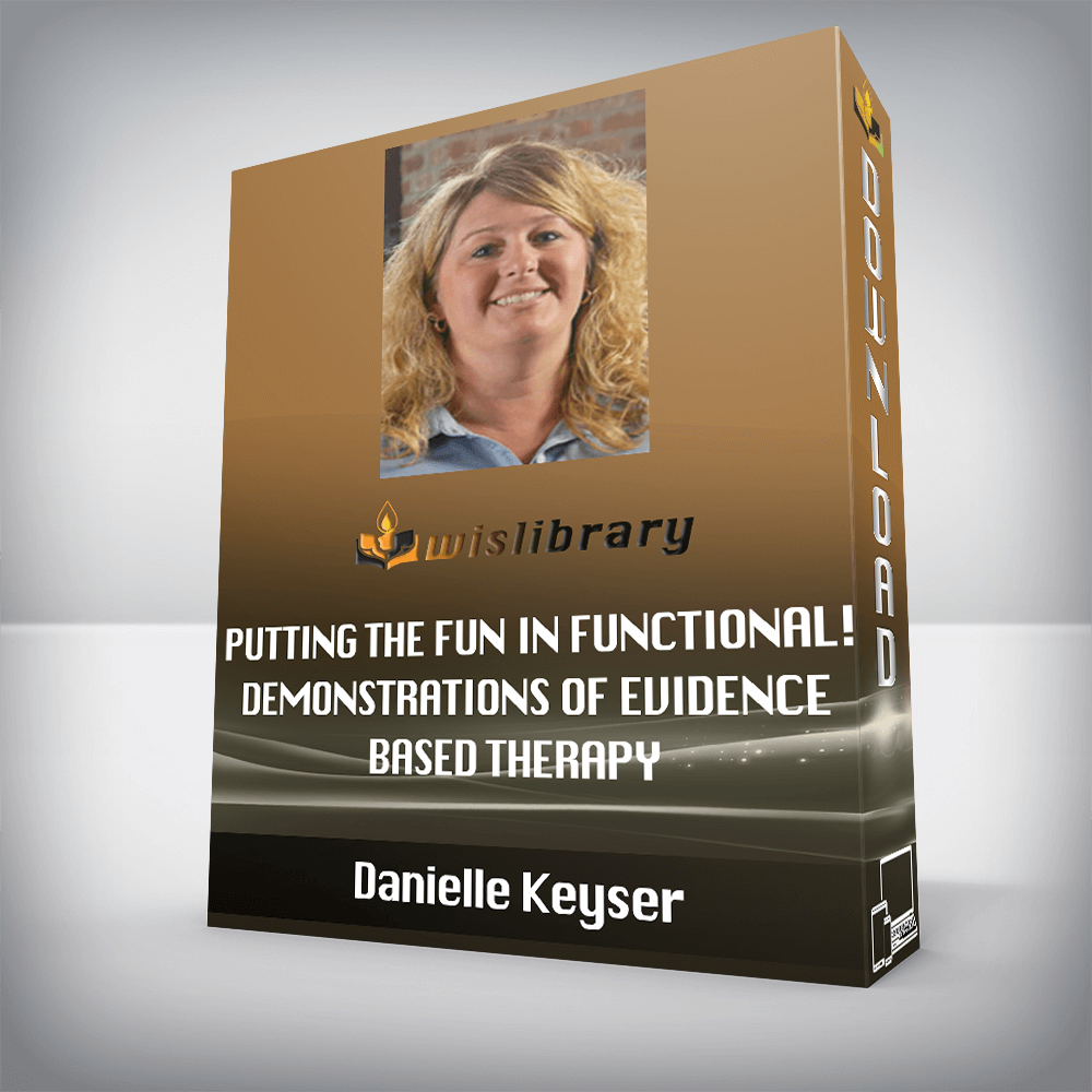 Danielle Keyser - Putting the Fun in Functional! - Demonstrations of Evidence Based Therapy