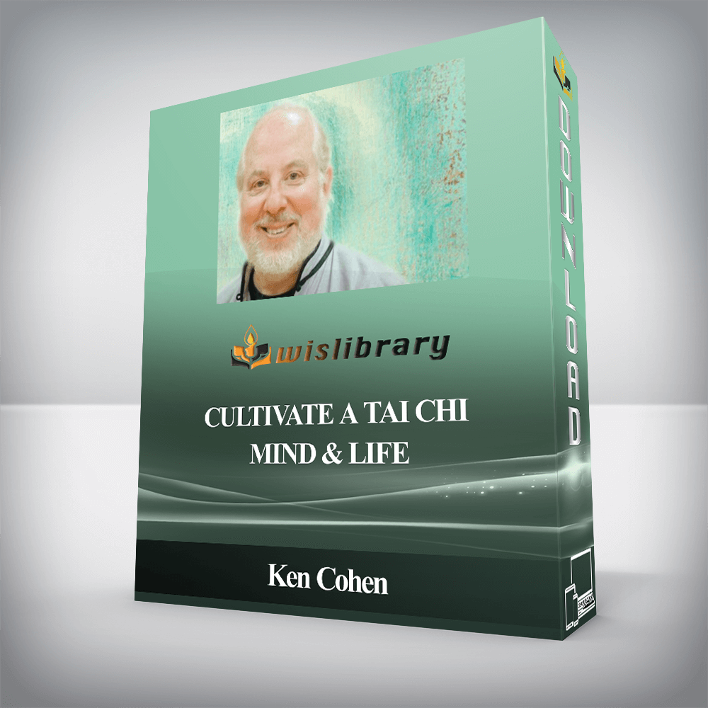 Ken Cohen - Cultivate a Tai Chi Mind & Life