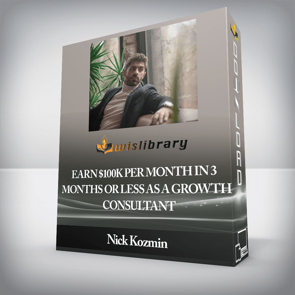 Nick Kozmin - Earn $100K Per Month In 3 Months Or Less As A Growth Consultant