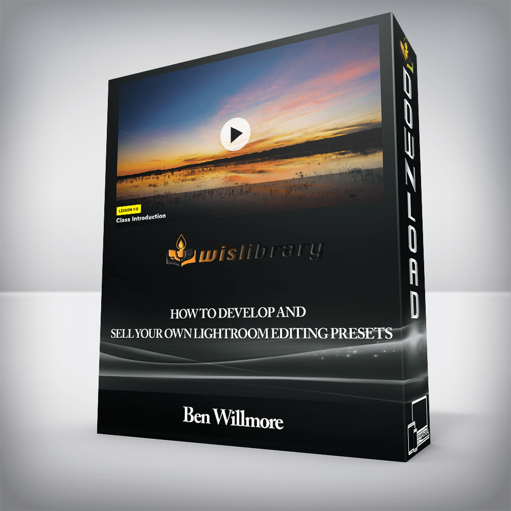 Ben Willmore - How To Develop and Sell Your Own Lightroom Editing Presets