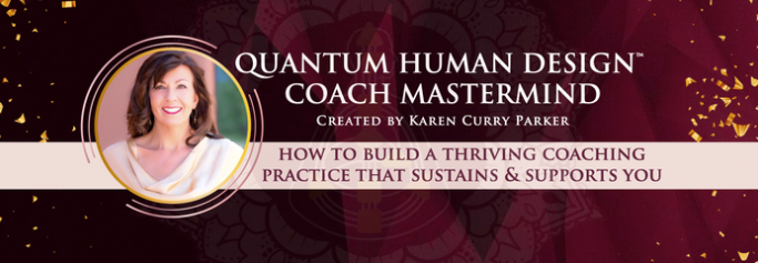 Karen Curry Parker - Quantum Human Design™ Coach Mastermind - On-Demand