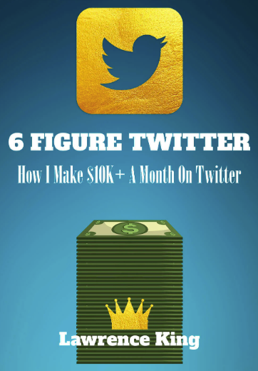 Lawrence King - 6 Figure Twitter - How I Make $10,000+ A Month On Twitter