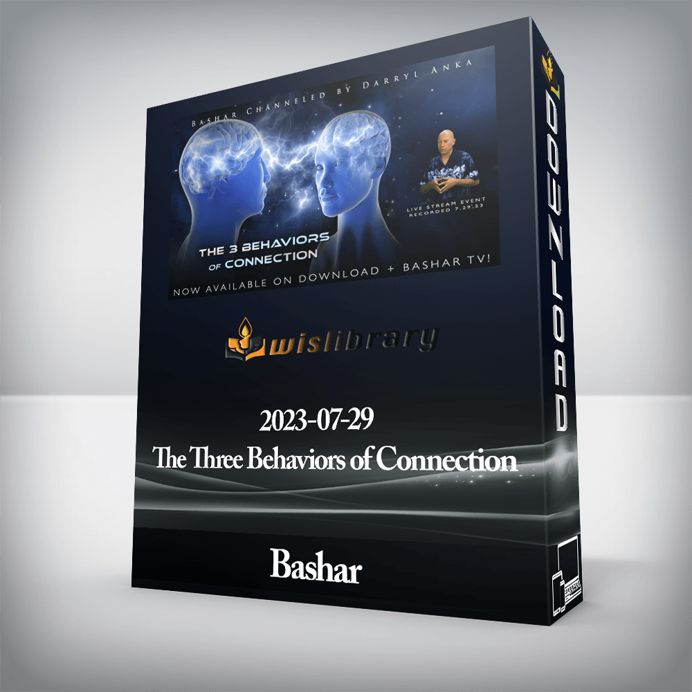 Bashar - 2023-07-29 - The Three Behaviors of Connection