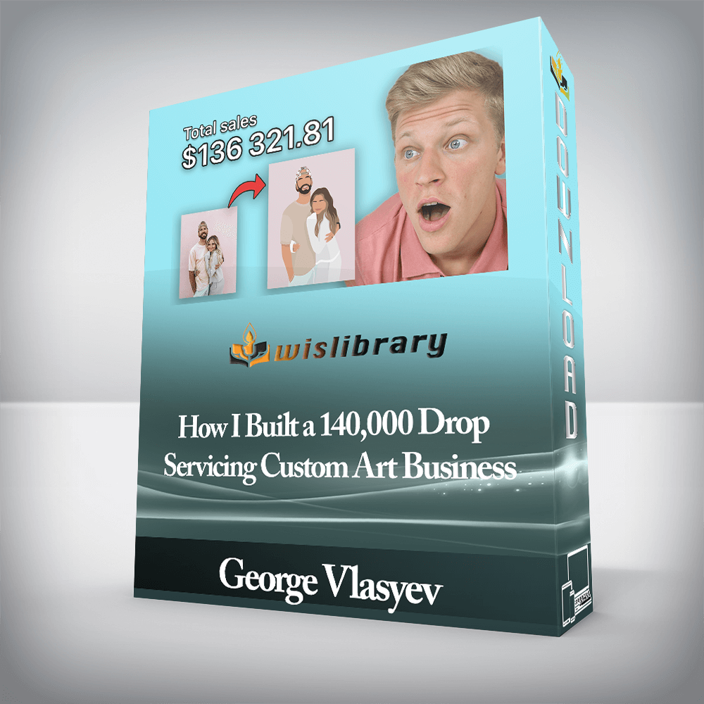 George Vlasyev - How I Built a 140,000 Drop Servicing Custom Art Business