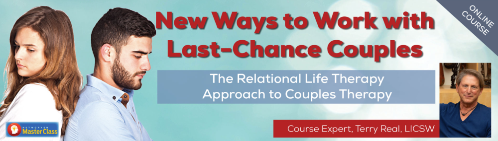 Terry Real - New Ways to Work with Last-Chance Couples with TRTRLTATCT