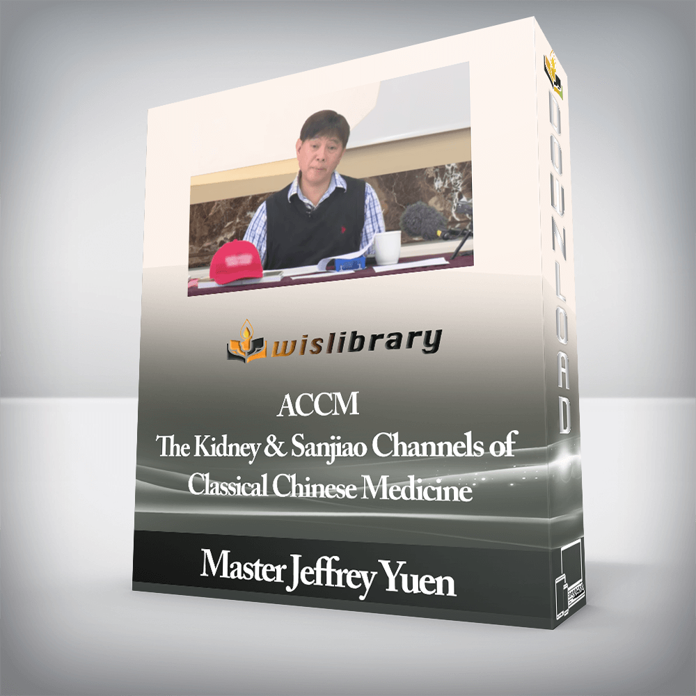 Master Jeffrey Yuen - ACCM - The Kidney & Sanjiao Channels of Classical Chinese Medicine