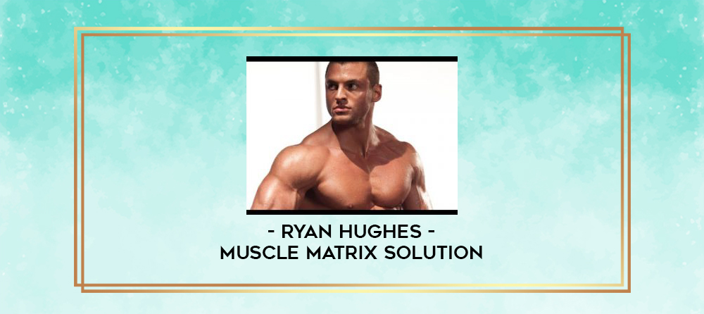 Ryan Hughes - Muscle Matrix Solution