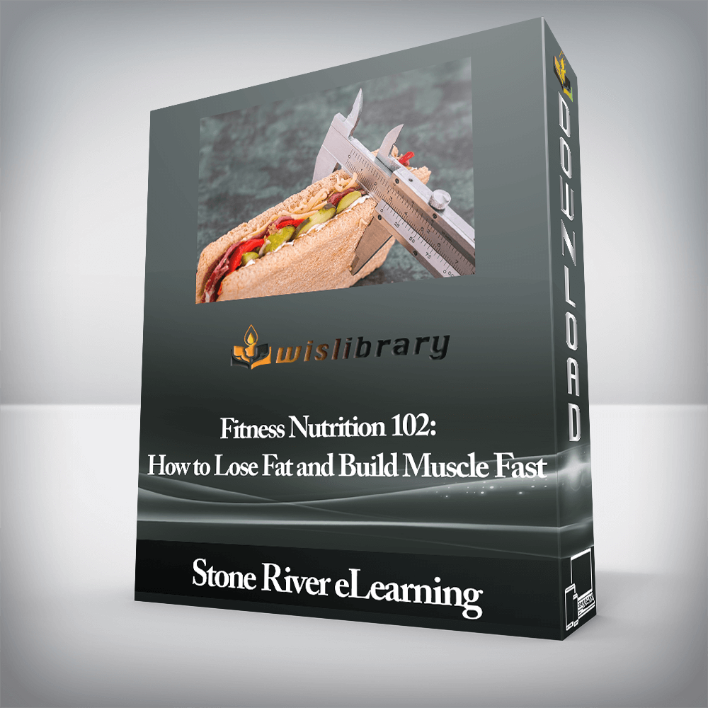Stone River eLearning - Fitness Nutrition 102: How to Lose Fat and Build Muscle Fast