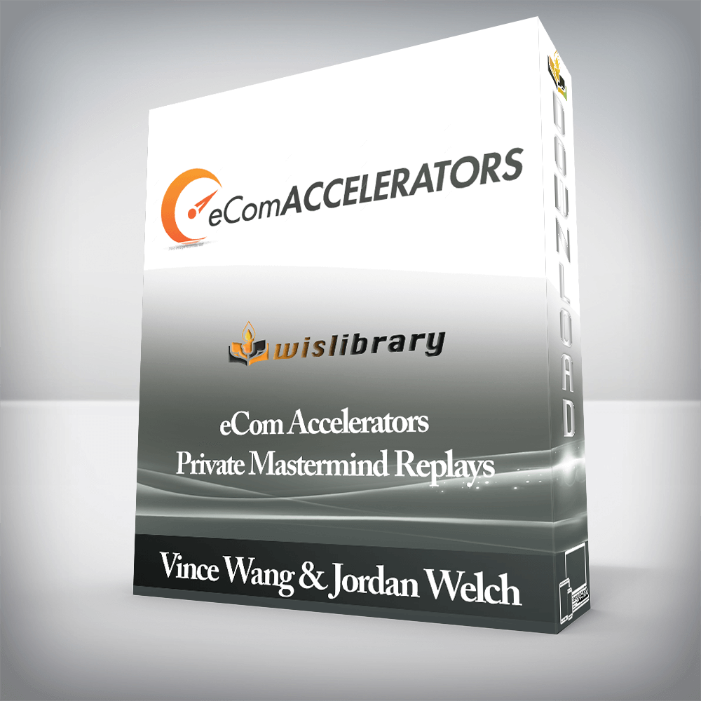 Vince Wang & Jordan Welch - eCom Accelerators Private Mastermind Replays