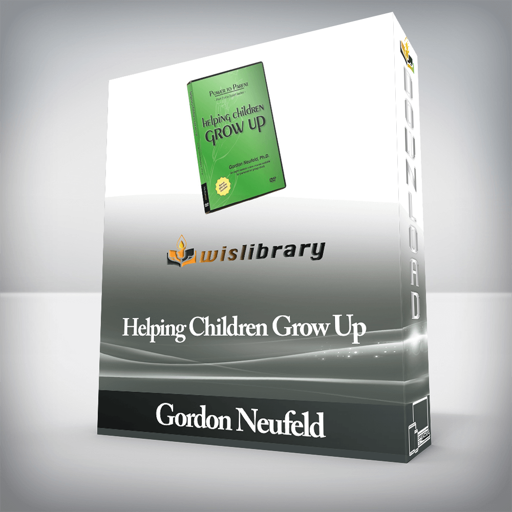 Gordon Neufeld - Helping Children Grow Up