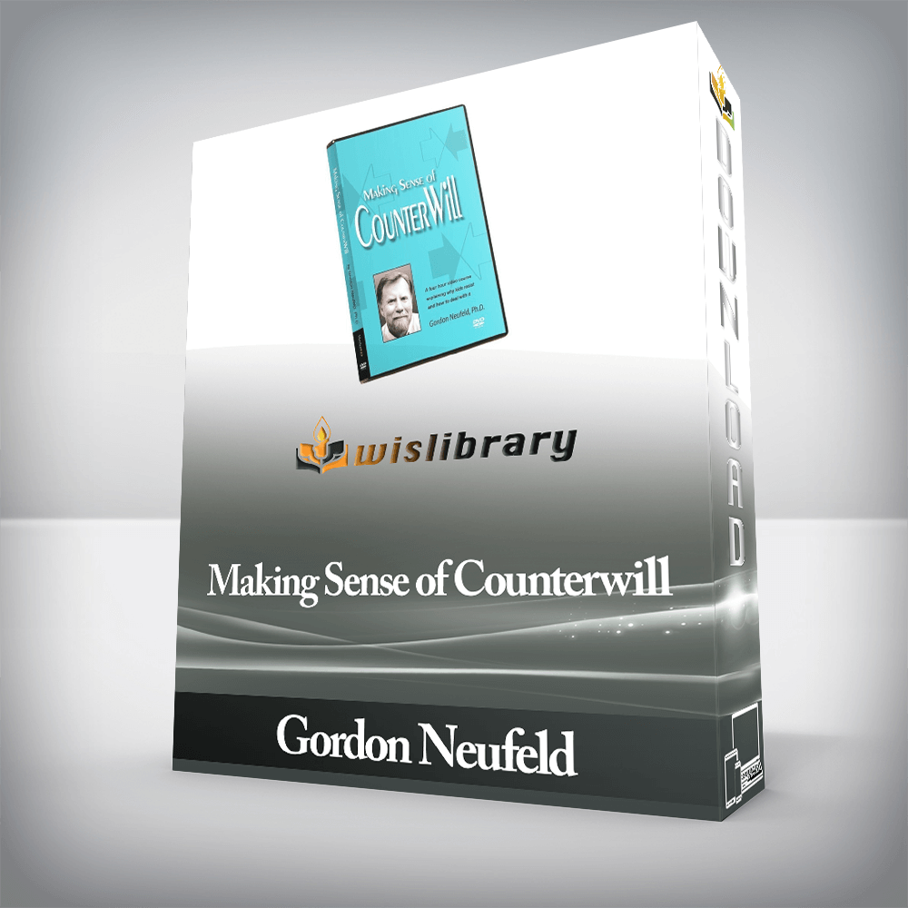 Gordon Neufeld - Making Sense of Counterwill