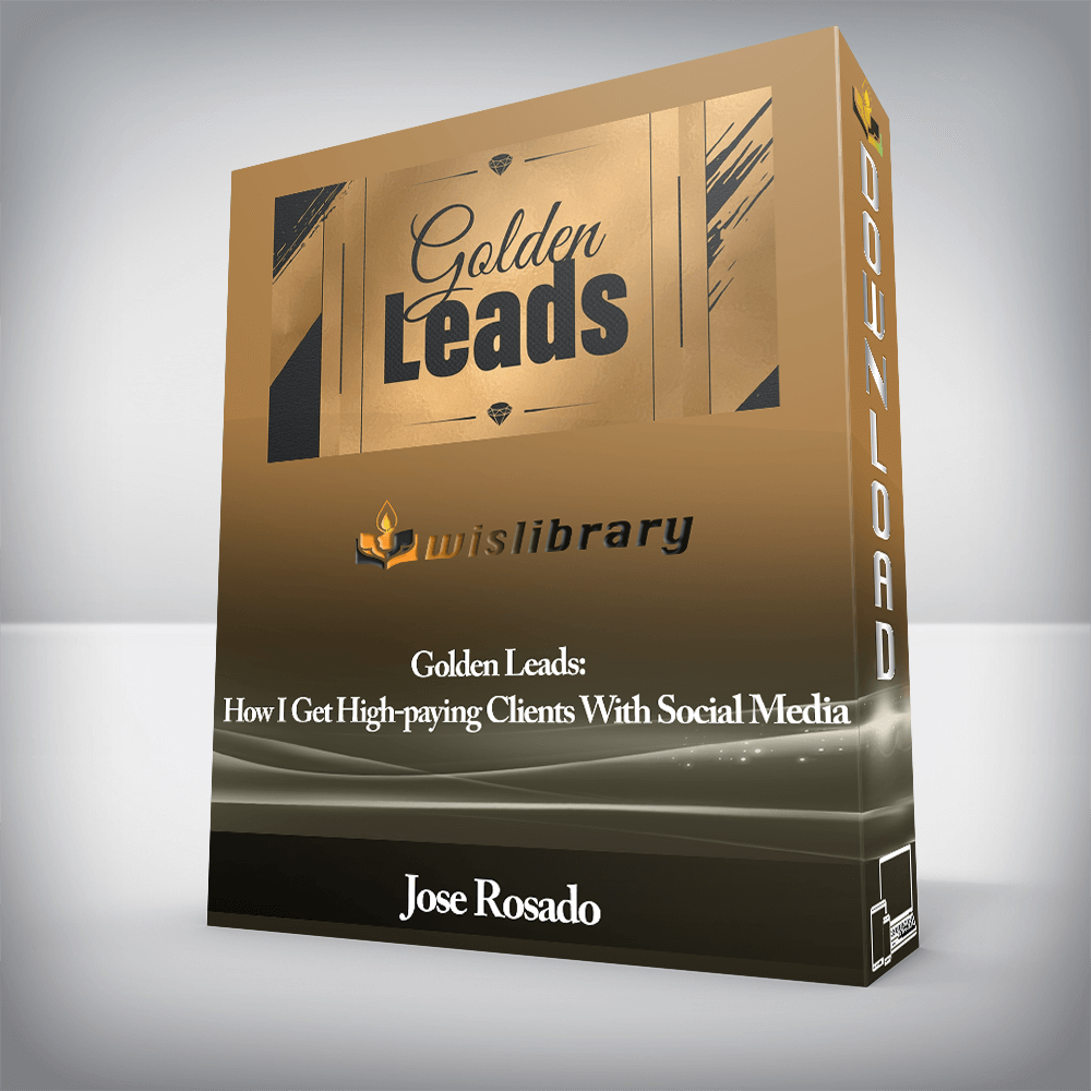 Jose Rosado - Golden Leads: How I Get High-paying Clients With Social Media