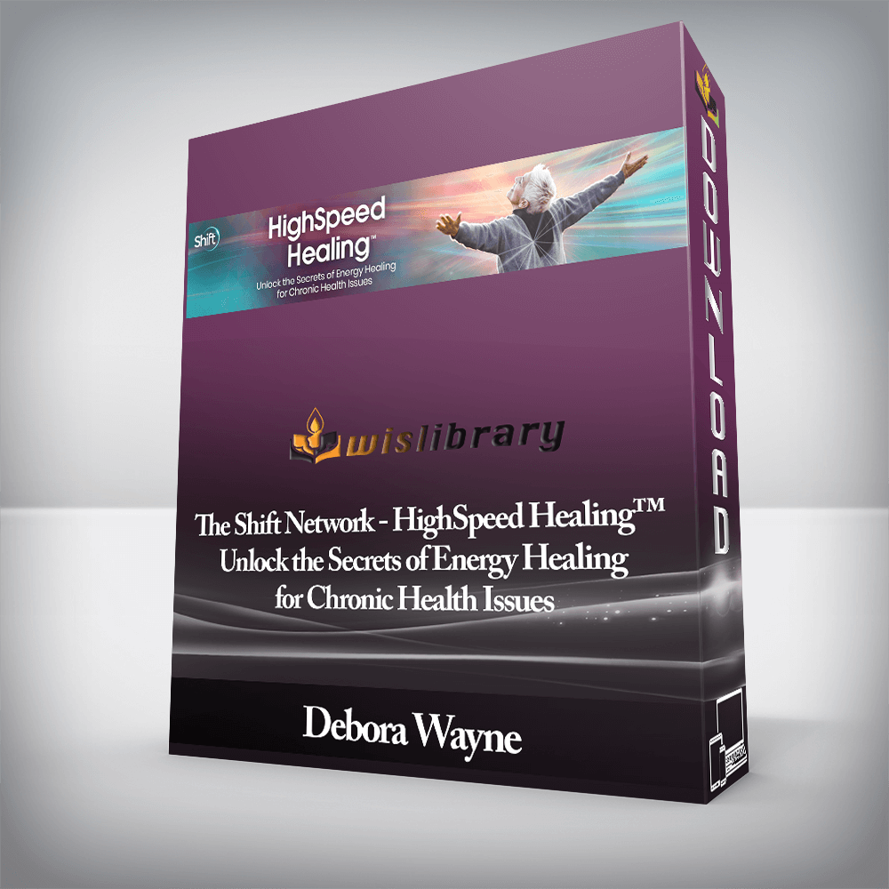 Debora Wayne - The Shift Network - HighSpeed Healing™ Unlock the Secrets of Energy Healing for Chronic Health Issues