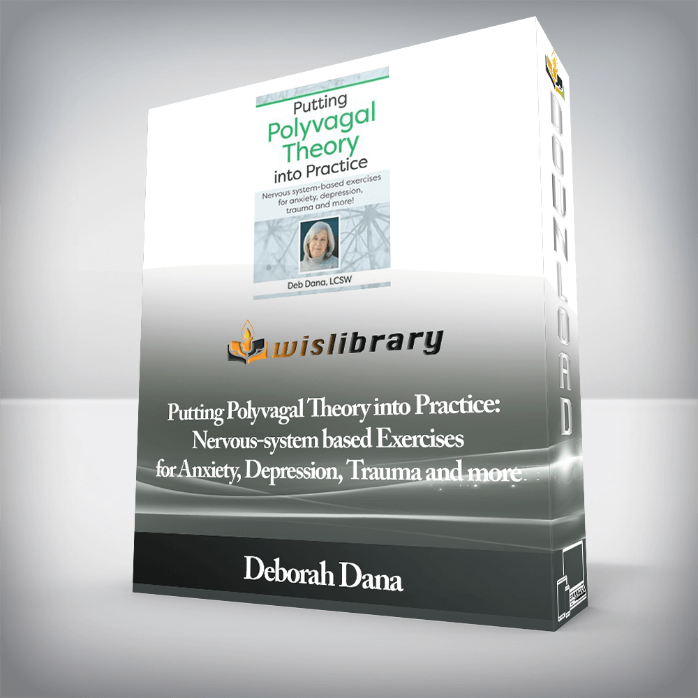 Deborah Dana - Putting Polyvagal Theory into Practice: Nervous-system based Exercises for Anxiety, Depression, Trauma and more