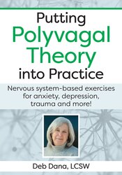 Deborah Dana - Putting Polyvagal Theory into Practice: Nervous-system based Exercises for Anxiety, Depression, Trauma and more