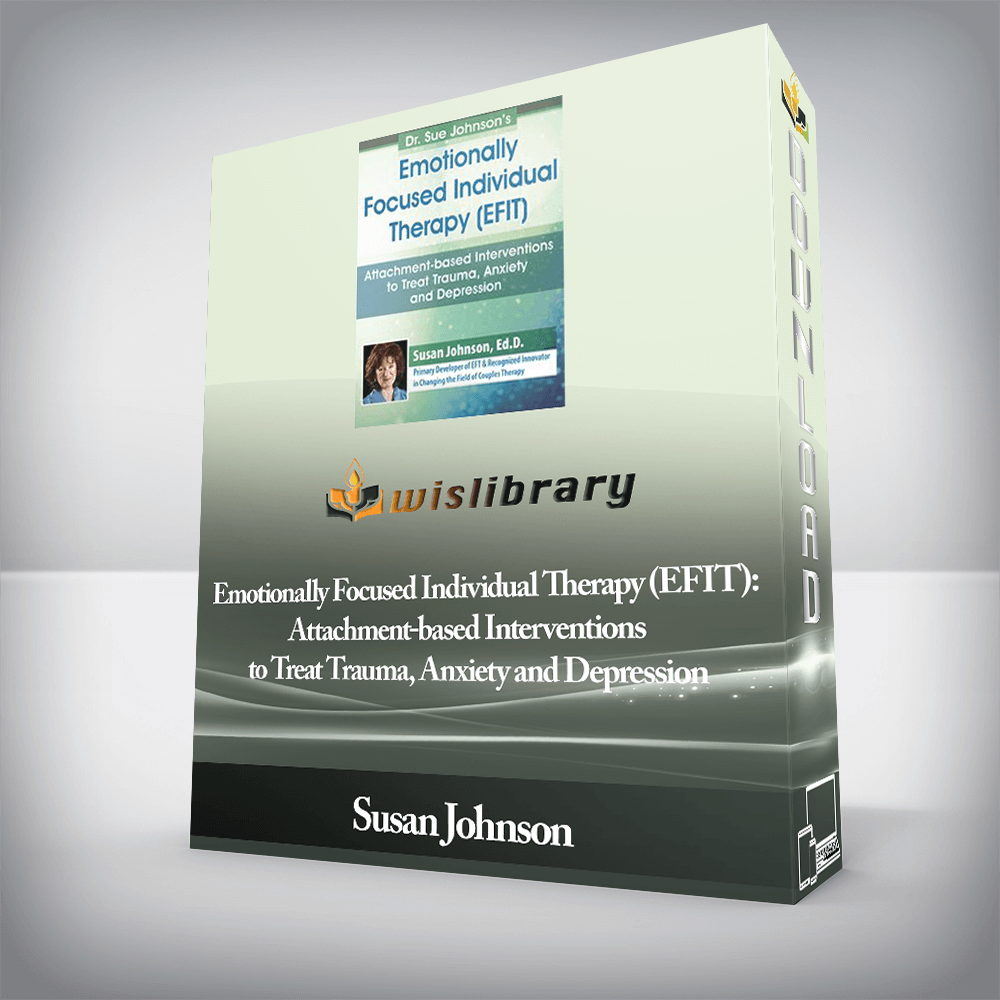 Susan Johnson - PESI - Emotionally Focused Individual Therapy (EFIT): Attachment-based Interventions to Treat Trauma, Anxiety and Depression