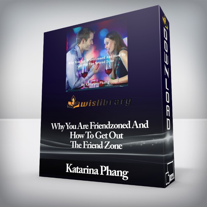 Katarina Phang - Why You Are Friendzoned And How To Get Out The Friend Zone