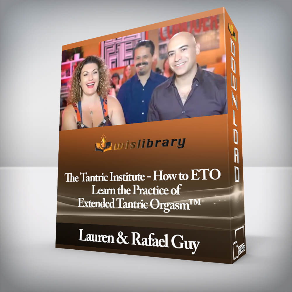 Lauren & Rafael Guy - The Tantric Institute - How to ETO - Learn the Practice of Extended Tantric Orgasm™