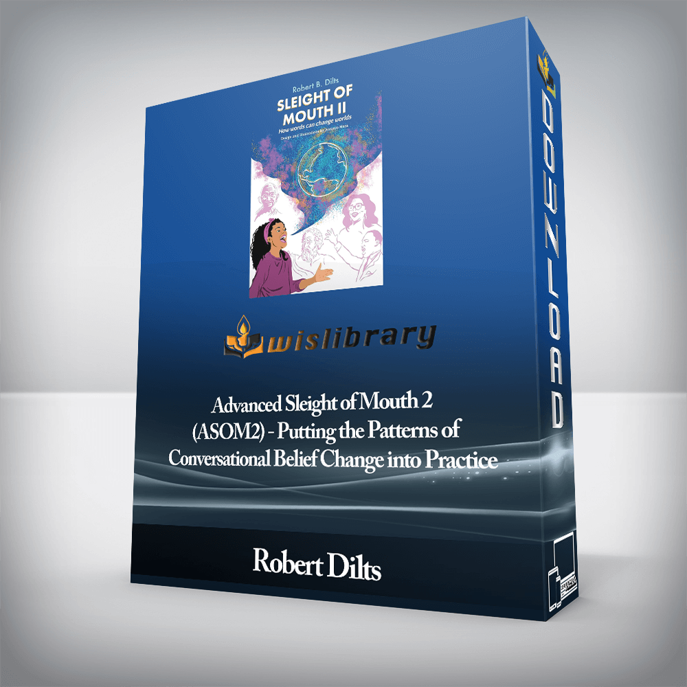 Robert Dilts - Advanced Sleight of Mouth 2 (ASOM2) - Putting the Patterns of Conversational Belief Change into Practice