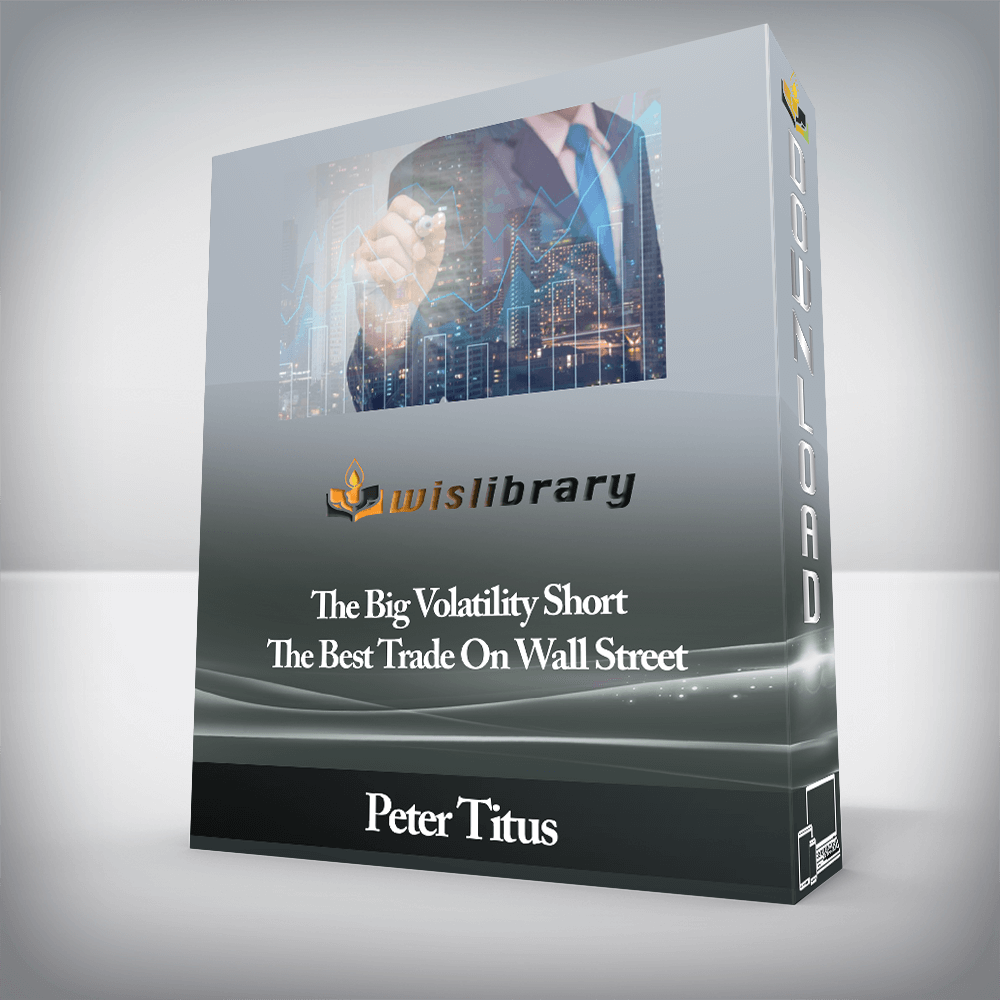 Peter Titus - The Big Volatility Short - The Best Trade On Wall Street