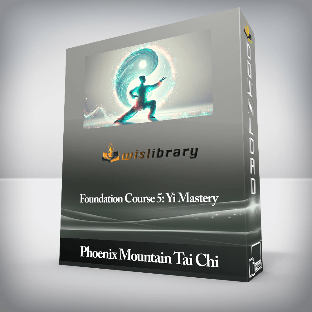 Phoenix Mountain Tai Chi - Foundation Course 5: Yi Mastery