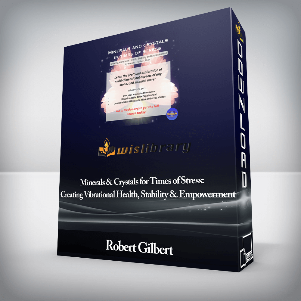 Robert Gilbert - Minerals & Crystals for Times of Stress: Creating Vibrational Health, Stability & Empowerment