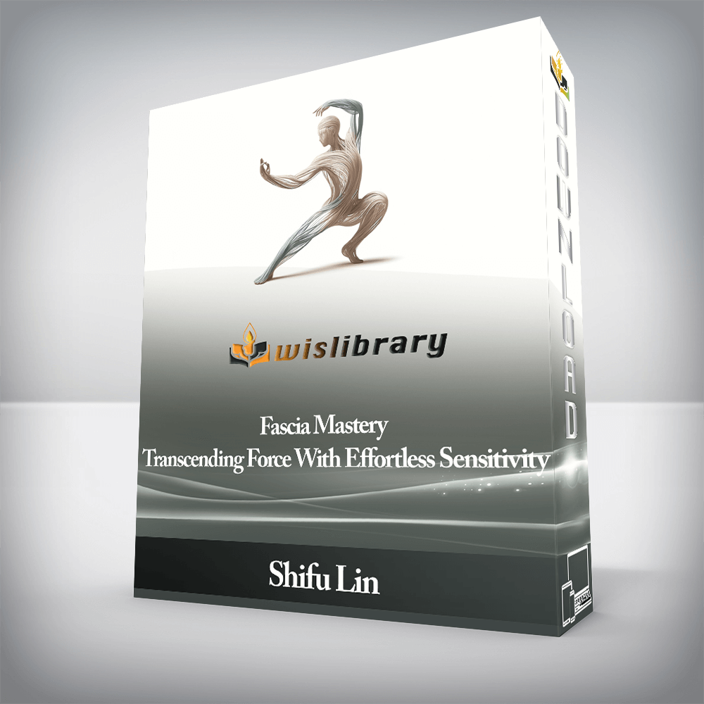 Shifu Lin - Fascia Mastery - Transcending Force With Effortless Sensitivity