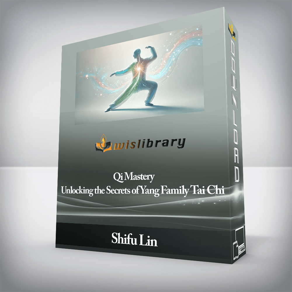 Shifu Lin - Qi Mastery - Unlocking the Secrets of Yang Family Tai Chi