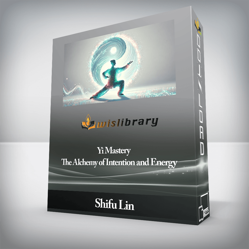 Shifu Lin - Yi Mastery - The Alchemy of Intention and Energy