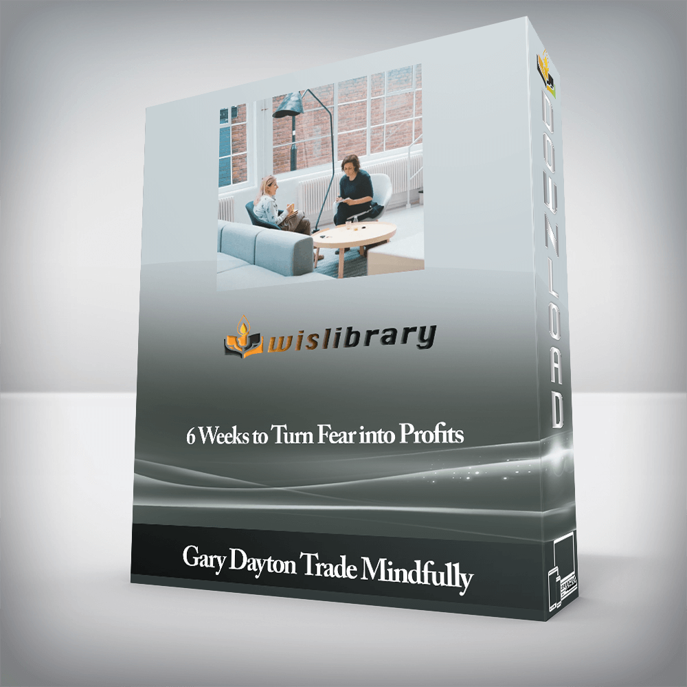 Gary Dayton Trade Mindfully - 6 Weeks to Turn Fear into Profits