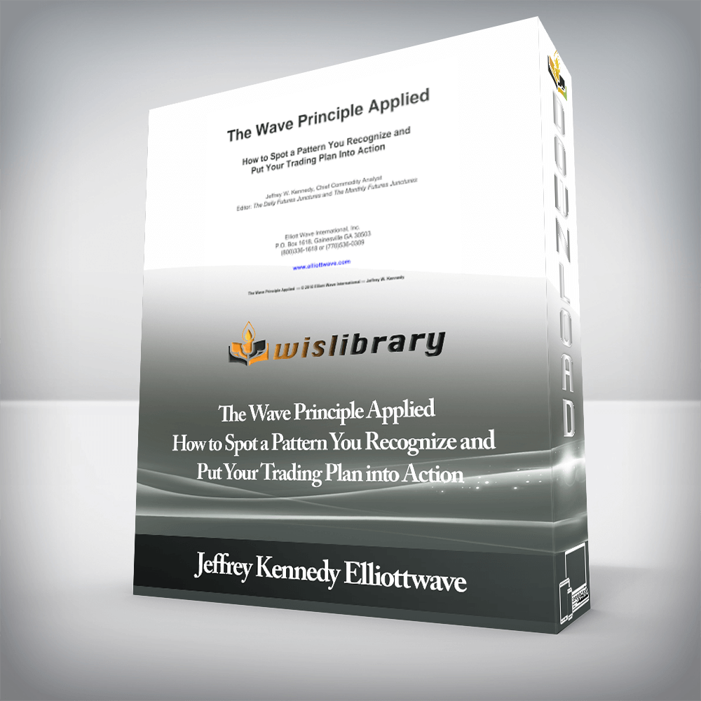 Jeffrey Kennedy Elliottwave - The Wave Principle Applied - How to Spot a Pattern You Recognize and Put Your Trading Plan into Action