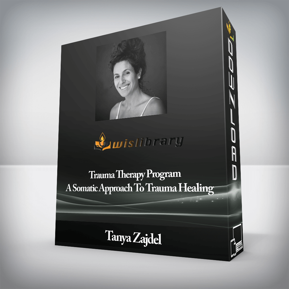 Tanya Zajdel - Trauma Therapy Program - A Somatic Approach To Trauma Healing