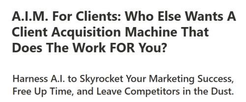 A.I.M. For Clients - A Client Acquisition Machine That Does The Work FOR You