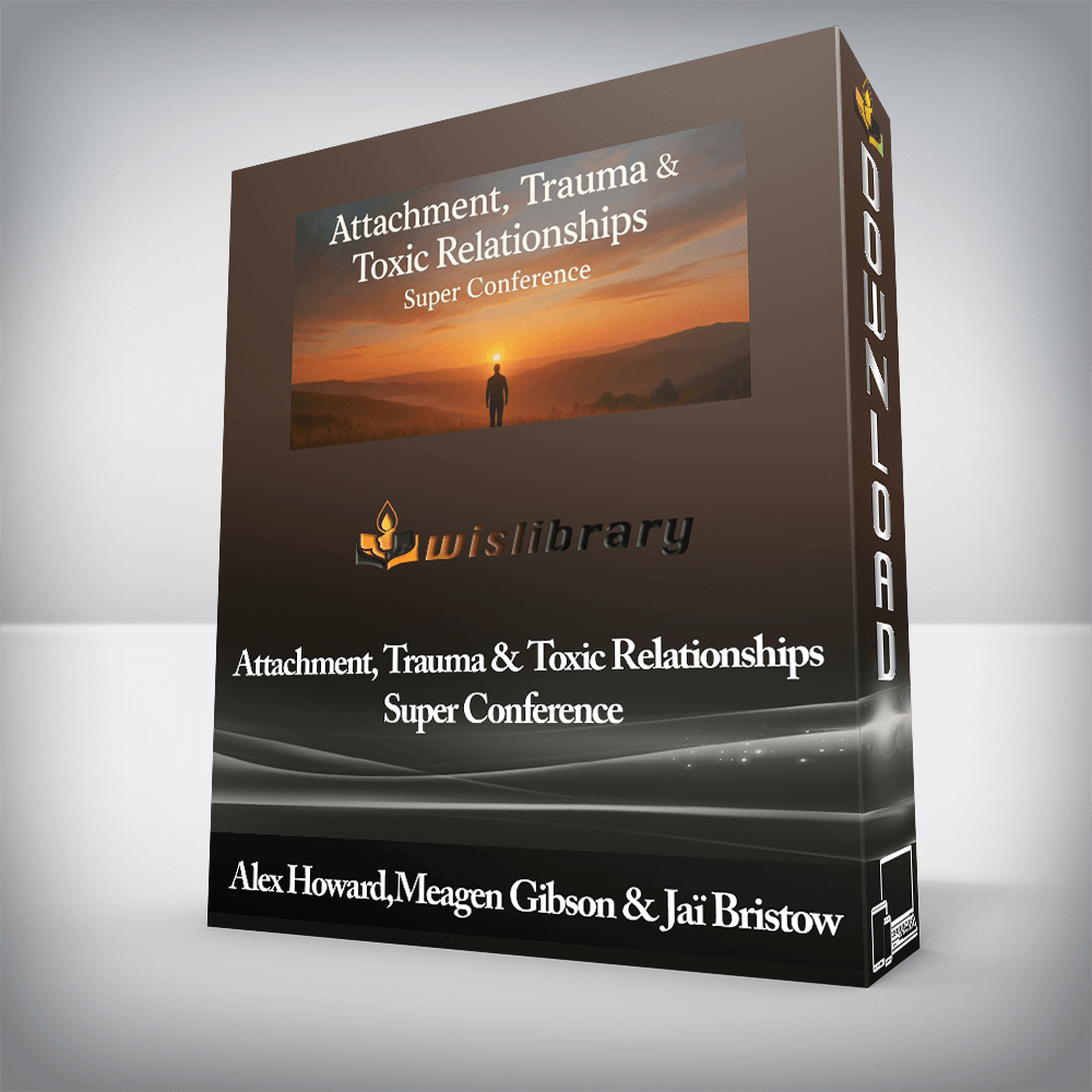 Attachment, Trauma and Toxic Relationships Super Conference