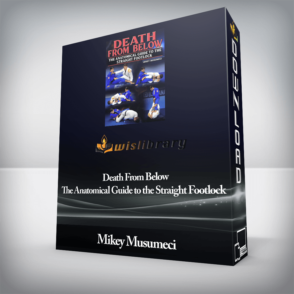 Mikey Musumeci - Death From Below - The Anatomical Guide to the Straight Footlock