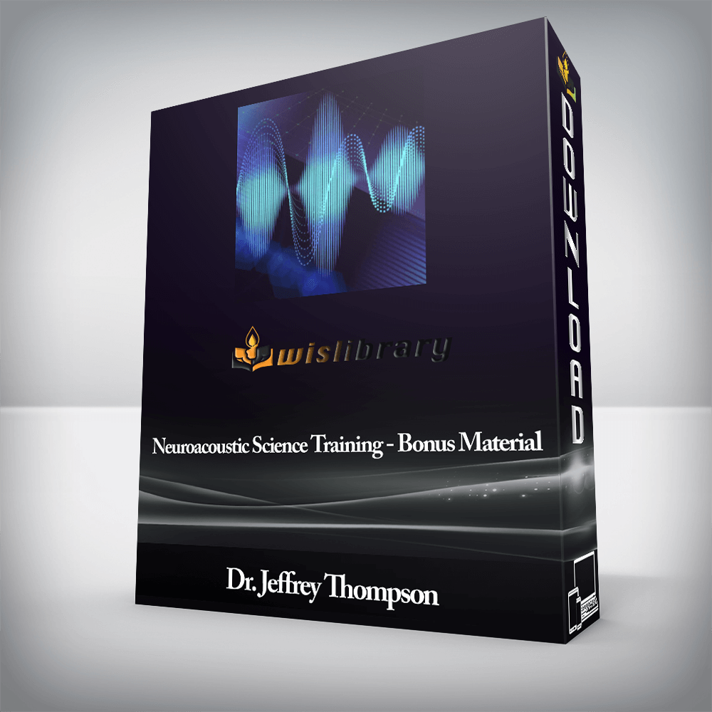 Dr. Jeffrey Thompson - Neuroacoustic Science Training - Bonus Material