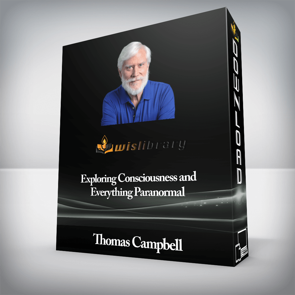 Thomas Campbell - Exploring Consciousness and Everything Paranormal