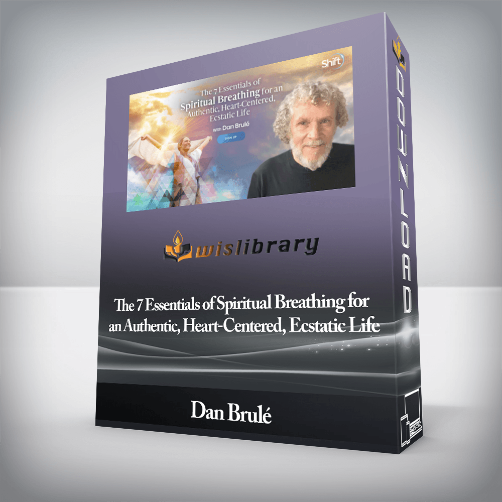 Dan Brulé - The 7 Essentials of Spiritual Breathing for an Authentic, Heart-Centered, Ecstatic Life