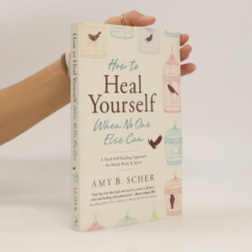 Amy B. Scher - How To Heal Yourself (When No One Else Can)