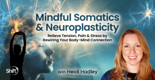 Heidi Hadley - Mindful Somatics & Neuroplasticity